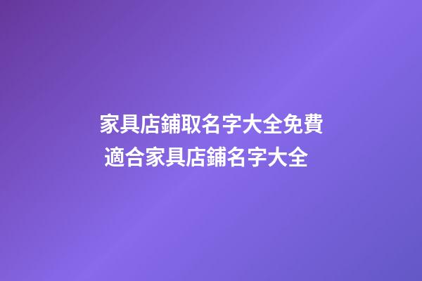 家具店鋪取名字大全免費 適合家具店鋪名字大全-第1張-店鋪起名-玄機派